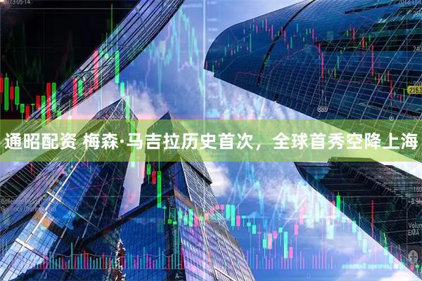 通昭配资 梅森·马吉拉历史首次，全球首秀空降上海